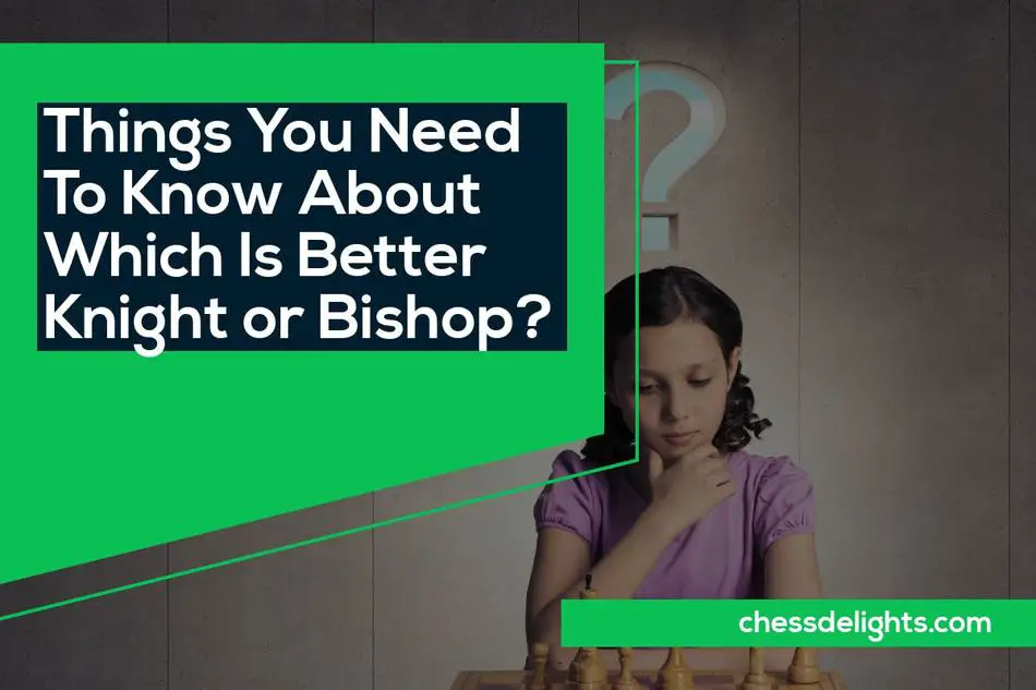 Things You Need To Know About Which Is Better Knight or Bishop?