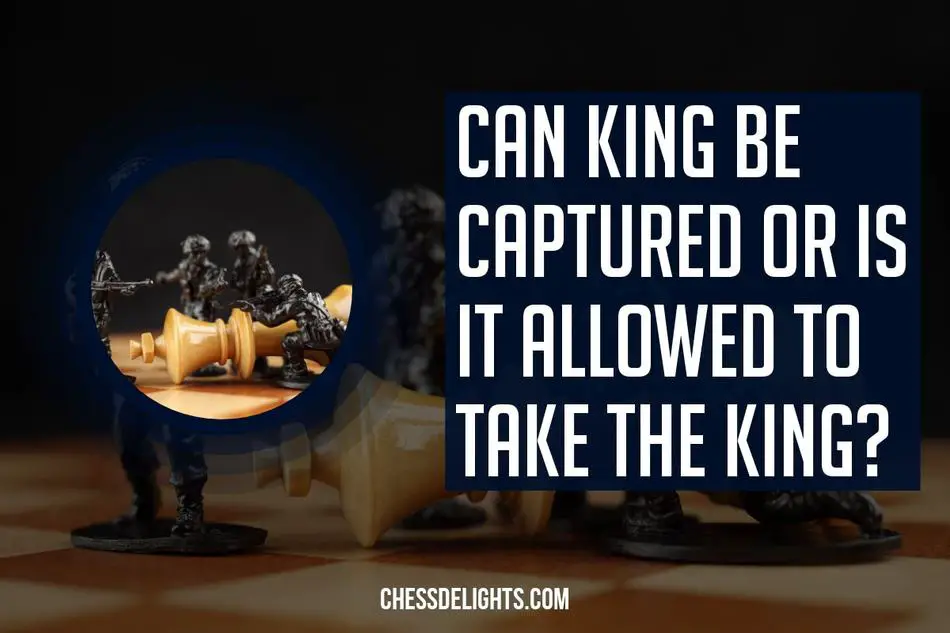 Can King Be Captured Or Is It Allowed To Take The King?