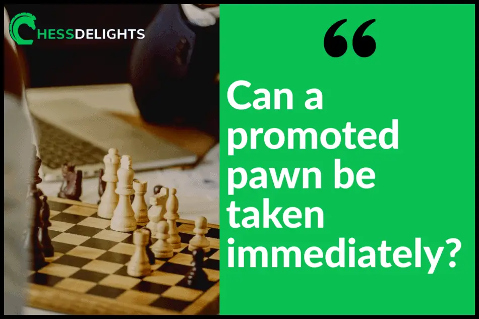 Can a promoted pawn be taken immediately?